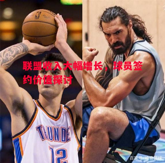 vsports体育-联盟收入大幅增长，球员签约价值探讨