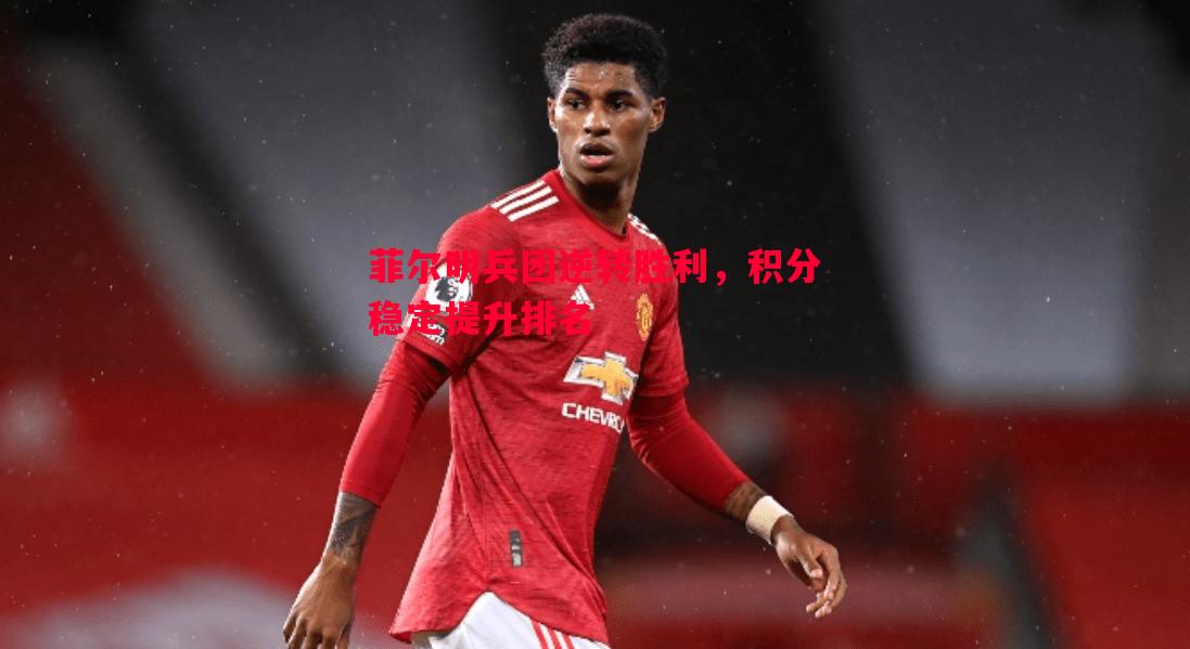 菲尔明兵团逆转胜利，积分稳定提升排名