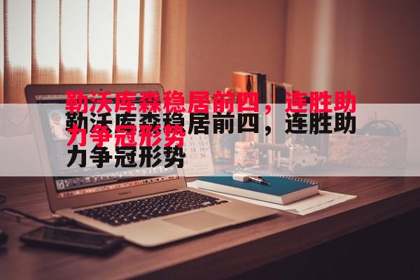 vsports体育-勒沃库森稳居前四，连胜助力争冠形势